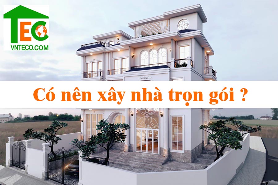 có nên xây nhà trọn gói không?